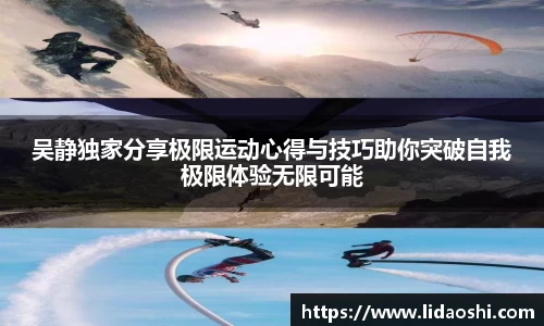 吴静独家分享极限运动心得与技巧助你突破自我极限体验无限可能