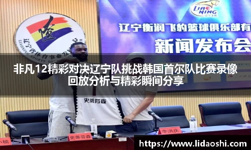非凡12精彩对决辽宁队挑战韩国首尔队比赛录像回放分析与精彩瞬间分享